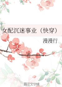 《女配沉迷事业(快穿)》
