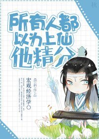 《所有人都以为上仙他精分》
