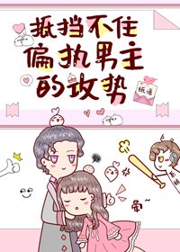 《抵挡不住偏执男主的攻势》