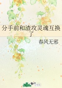 《分手前和渣攻灵魂互换了》