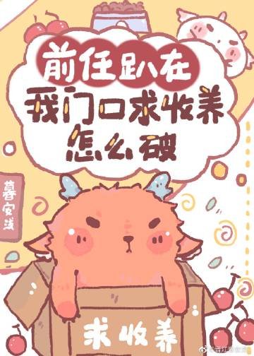 《前任趴在我门口求收养怎么破》