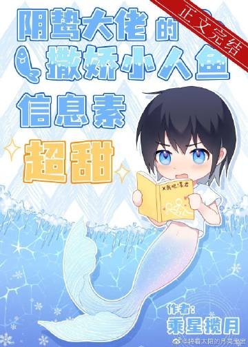 《阴鸷大佬的撒娇小人鱼信息素超甜》