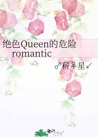 绝色Queen的危险romantic