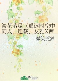 《淡花落尽(遥远时空中同人,连载,友雅X茜&鬼大X茜)》