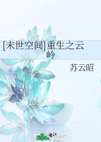 [末世空间]重生之云岭