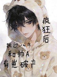 疯狂后,跳过八年和帅A有崽破产