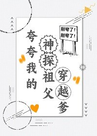 《崽在凶案现场看到弹幕后/夸夸我的神探祖父穿越爹》