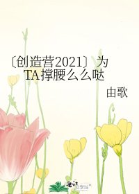 〔创造营2021〕为TA撑绝么么哒