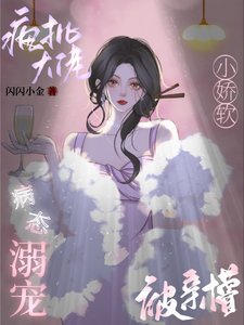 疯批大佬病态溺宠，小娇软被亲懵