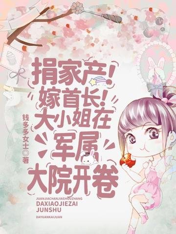 《捐家产!嫁首长!大小 姐在军属大院开卷》