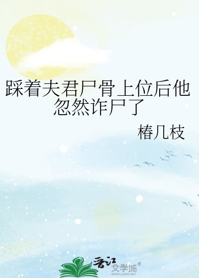 《踩着夫君尸骨上位后他忽然诈尸了》