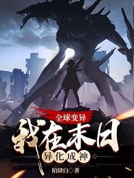 全球变异,我在末日异化成神/末日求生:谈情说爱不如升级打怪